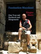 Mario Krygier: Faszination Mayaland - Eine Tour mit Rucksack und Hängematte 