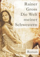 Rainer Gross: Die Welt meiner Schwestern 