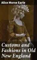 Alice Morse Earle: Customs and Fashions in Old New England 