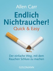 Endlich Nichtraucher! - Quick & Easy - Der einfache Weg, mit dem Rauchen Schluss zu machen