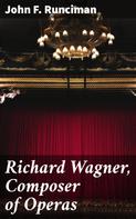 John F. Runciman: Richard Wagner, Composer of Operas 