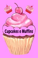 Natalie Jonasson: Cupcakes e Muffins - I 200 migliori ricette in un libro da forno (torte e pasticcini) 