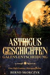 Astricus Geschichten: Galens Entscheidung - Eine High Fantasy-Kurzgeschichte
