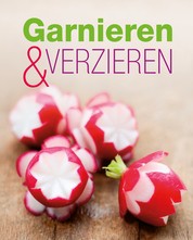 Garnieren & Verzieren - Die schönsten Ideen für jeden Anlass
