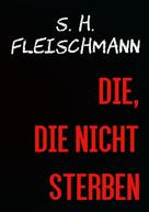 Sebastian Fleischmann: DIE, DIE NICHT STERBEN 
