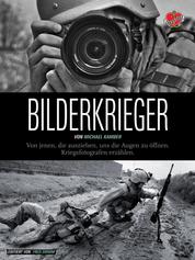 Bilderkrieger - Von jenen, die ausziehen, uns die Augen zu öffnen - Kriegsfotografen erzählen