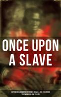 Frederick Douglass: Once Upon a Slave: 28 Powerful Memoirs of Former Slaves & 100+ Recorded Testimonies in One Edition 