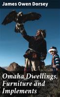James Owen Dorsey: Omaha Dwellings, Furniture and Implements 