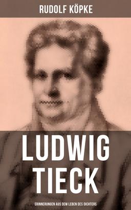 Ludwig Tieck: Erinnerungen aus dem Leben des Dichters