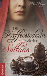 Die Kaffeesiederin im Reich des Sultans - Ein historischer Roman