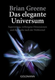 Das elegante Universum - Superstrings, verborgene Dimensionen und die Suche nach der Weltformel