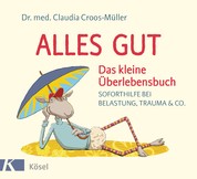 Alles gut - Das kleine Überlebensbuch - Soforthilfe bei Belastung, Trauma & Co.