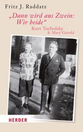"Dann wird aus Zwein: Wir beide" - Kurt Tucholsky und Mary Gerold
