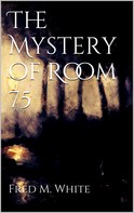 Fred M White: The Mystery of Room 75 