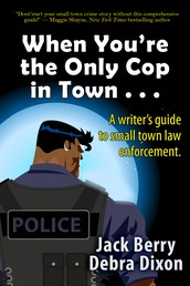 When You’re the Only Cop in Town . . . - A Writer’s Guide to Small Town Law Enforcement