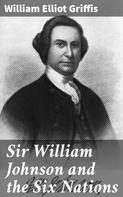 William Elliot Griffis: Sir William Johnson and the Six Nations 