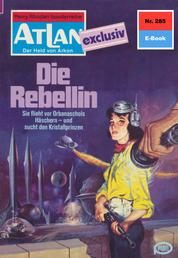 Atlan 285: Die Rebellin - Atlan-Zyklus "Der Held von Arkon"