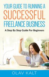 Your Guide to Running a Successful Freelance Business - A Step By Step Guide For Beginners