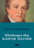 Georg Friedrich Daumer: Mitteilungen über Kaspar Hauser 