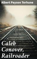 Albert Payson Terhune: Caleb Conover, Railroader 