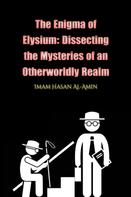 Imam Hasan Al-Amin: The Enigma of Elysium: Dissecting the Mysteries of an Otherworldly Realm by Md.Al-Amin 