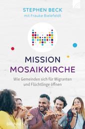 Mission Mosaikkirche - Wie Gemeinden sich für Migranten und Flüchtlinge öffnen