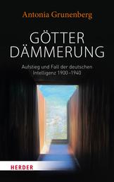 Götterdämmerung - Aufstieg und Fall der deutschen Intelligenz 1900-1940