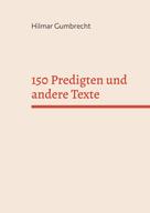 Hilmar Gumbrecht: 150 Predigten und andere Texte 