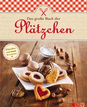 Das große Buch der Plätzchen - Kekse und Plätzchen für Weihnachten backen: Beliebte Klassiker und neue Kreationen aus der Weihnachtsbäckerei