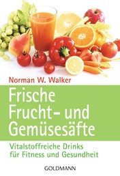 Frische Frucht- und Gemüsesäfte - Vitalstoffreiche Drinks für Fitness und Gesundheit