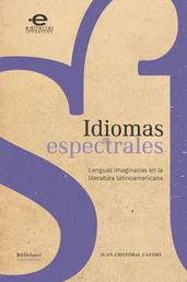 Idiomas espectrales - Lenguas imaginarias en la literatura latinoamericana
