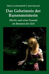 Das Geheimnis der Runenmeisterin - Moritz und seine Freunde im Brunnen der Zeit