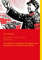 Jonas Gerwing: Between Tradition and Modernity - The Influence of Western European and Russian Art on Revolutionary China 