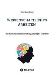 Wissenschaftliches Arbeiten - Das Buch zur Lehrveranstaltung an der JKU Linz (ZFE)