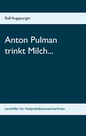Ralf Augspurger: Anton Pulman trinkt Milch... 