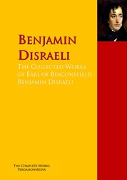 The Collected Works of Earl of Beaconsfield Benjamin Disraeli - The Complete Works PergamonMedia