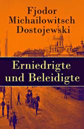Erniedrigte und Beleidigte - Der erste Roman des Autors von Schuld und Sühne, Der Idiot, Die Dämonen und Die Brüder Karamasow