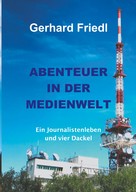 Gerhard Friedl: Abendteuer in der Medienwelt 