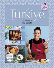 Türkiye – Türkisch kochen - 60 Lieblingsrezepte von YouTube-Star Aynur Sahin (Meinerezepte): Icli Köfte, Adıyaman Besni Tavası, Künefe und mehr