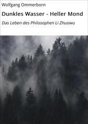 Dunkles Wasser - Heller Mond - Das Leben des Philosophen Li Zhuowu