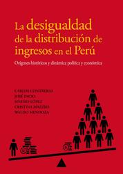 La desigualdad de la distribución de ingresos en el Perú - Orígenes históricos y dinámica política y económica