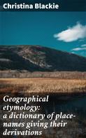 Christina Blackie: Geographical etymology: a dictionary of place-names giving their derivations 