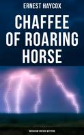 Ernest Haycox: Chaffee of Roaring Horse (Musaicum Vintage Western) 