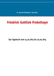Friedrich Gottlieb Probsthayn - Das Tagebuch vom 14.05.1813 bis 29.09.1814