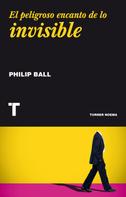 Philip Ball: El peligroso encanto de lo invisible 