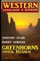 Timothy Stahl: Greenhorns unter Hyänen: Western Sammelband 4 Romane 