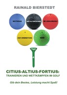Rainald Bierstedt: Citius - Altius - Fortius: Trainieren und wettkämpfen im Golf 
