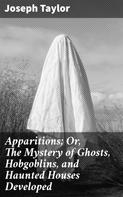 Joseph Taylor: Apparitions; Or, The Mystery of Ghosts, Hobgoblins, and Haunted Houses Developed 