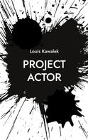 Louis Kawalek: Project Actor 
