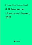 Christoph-Maria Liegener (Hrsg.): 8. Bubenreuther Literaturwettbewerb 2022 